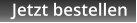 Jetzt bestellen